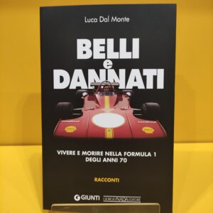 Belli e Dannati, Vivere e morire nella Formula 1 degli anni 70 - Luca Dal Monte