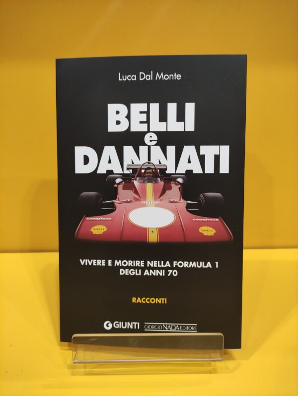 Belli e Dannati, Vivere e morire nella Formula 1 degli anni 70 - Luca Dal Monte
