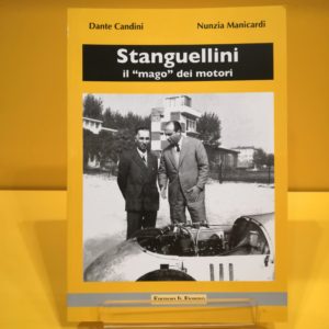 Stanguellini, il “mago” dei motori - Dante Candini & Nunzia Manicardi