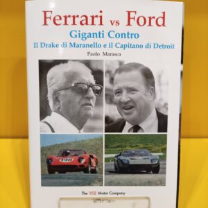 Ferrari vs Ford: Giganti Contro: Il Drake di Maranello e il Capitano di Detroit - Paolo Marasca