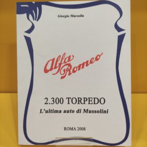 Alfa Romeo 2300 Torpedo, L'ultima auto di Mussolini - Giorgio Marzolla