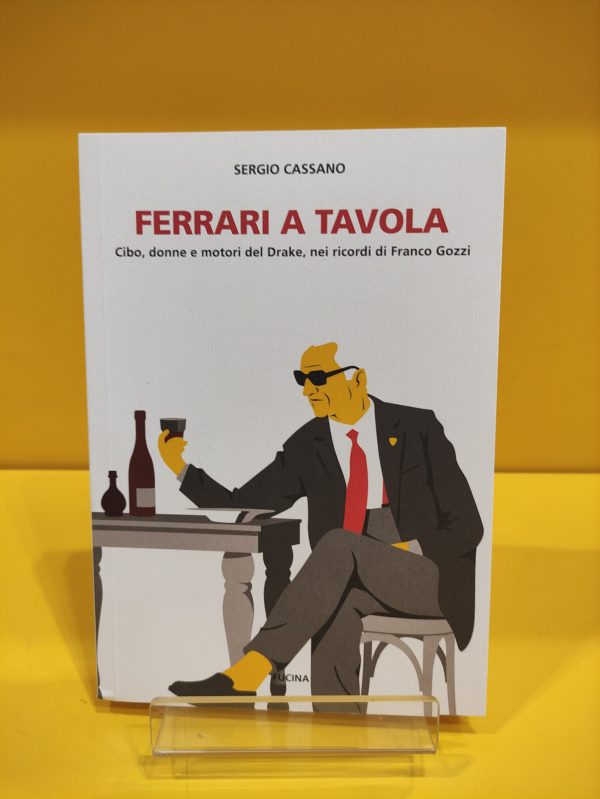 Ferrari a Tavola: Cibo, donne e motori del Drake, nei ricordi di Franco Gozzi - Sergio Cassano
