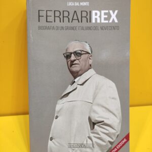 Ferrari Rex. Biografia di un grande italiano del Novecento - Luca Dal Monte (Nuova Edizione)
