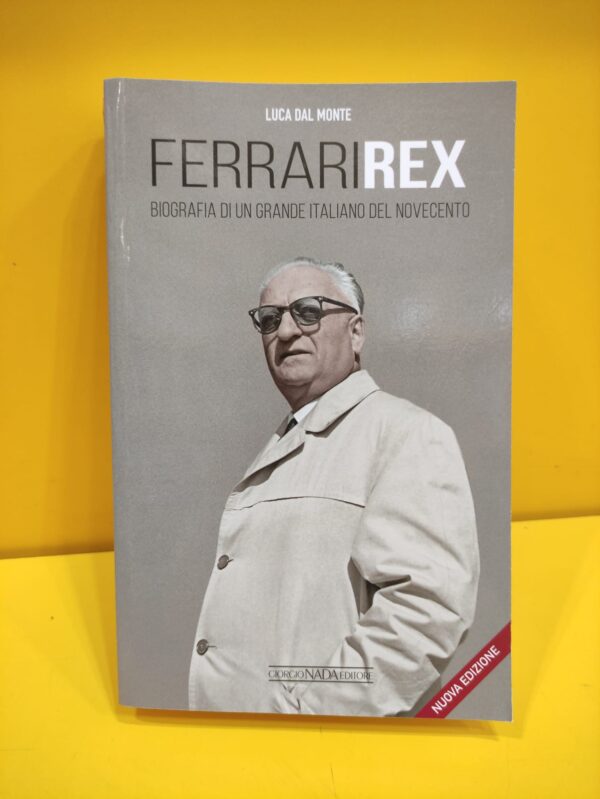 Ferrari Rex. Biografia di un grande italiano del Novecento - Luca Dal Monte (Nuova Edizione)