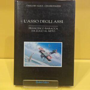 L'Asso degli Assi, Francesco Baracca da Lugo al Mito - Gregory Alegi & Cesare Falessi